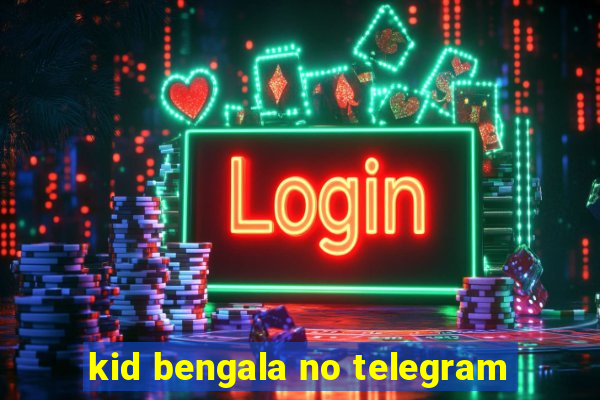 kid bengala no telegram